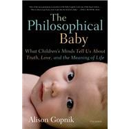The Philosophical Baby What Children's Minds Tell Us About Truth, Love, and the Meaning of Life
