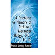 A Discourse in Memory of Archibald Alexander Hodge, D.d., Ll, D.