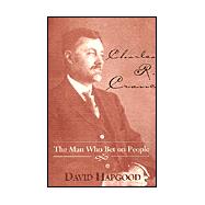 Charles R. Crane : The Man Who Bet on People