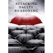 Attacking Faulty Reasoning: A Practical Guide to Fallacy-Free Arguments, 6th Edition