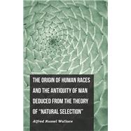 The Origin of Human Races and the Antiquity of Man Deduced From the Theory of 