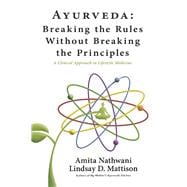Ayurveda: Breaking the Rules Without Breaking the Principles A Clinical Approach to Lifestyle Medicine