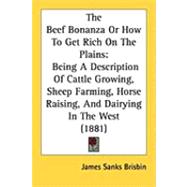 Beef Bonanza or How to Get Rich on the Plains : Being A Description of Cattle Growing, Sheep Farming, Horse Raising, and Dairying in the West (1881