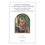 Books in Transition at the Time of Philip the Fair: Manuscripts and Printed Books in the Late Fifteenth and Early Sixteenth Century Low Countries