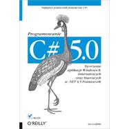 C# 5.0. Programowanie. Tworzenie aplikacji Windows 8, internetowych oraz biurowych w .NET 4.5 Framework, 1st Edition