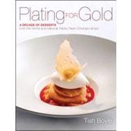 Plating for Gold A Decade of Dessert Recipes from the World and National Pastry Team Championships