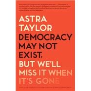 Democracy May Not Exist, but We'll Miss It When It's Gone book cover, ISBN 9781250179845
