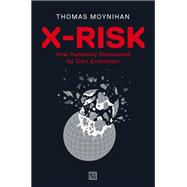 X-Risk How Humanity Discovered Its Own Extinction