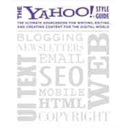 The Yahoo! Style Guide The Ultimate Sourcebook for Writing, Editing, and Creating Content for the Digital World