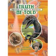 Truth Be Told : Exposing the Myth of Evolution
