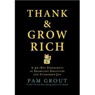 Thank & Grow Rich A 30-Day Experiment in Shameless Gratitude and Unabashed Joy