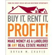 Buy It, Rent It, Profit! Make Money as a Landlord in ANY Real Estate Market