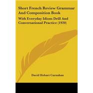 Short French Review Grammar and Composition Book : With Everyday Idiom Drill and Conversational Practice (1920)
