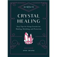 10-Minute Crystal Healing Easy Tips for Using Crystals for Healing, Shielding, and Protection