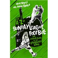 The A-Z of Sunday League Football The Ultimate Guide to the Grassroots Game