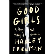 Good Girls A Story and Study of Anorexia