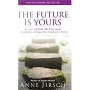 The Future is Yours Introducing Future Life Progression - the dynamic technique that reveals your destiny