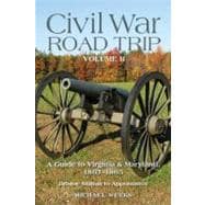 Civil War Road Trip, Volume II A Guide to Virginia & Maryland, 1863-1865