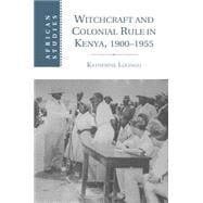 Witchcraft and Colonial Rule in Kenya, 1900-1955