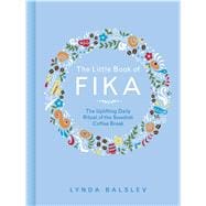 The Little Book of Fika The Uplifting Daily Ritual of the Swedish Coffee Break