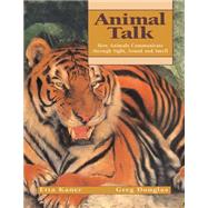 Animal Talk How Animals Communicate through Sight, Sound and Smell