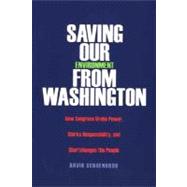 Saving Our Environment from Washington : How Congress Grabs Power, Shirks Responsibility, and Shortchanges the People
