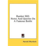 Bunker Hill : Notes and Queries on A Famous Battle