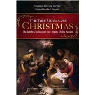 The True Meaning of Christmas The Birth of Jesus and the Origins of the Season