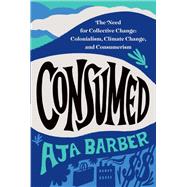 Consumed The Need for Collective Change: Colonialism, Climate Change, and Consumerism