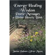 Energy Healing Wisdom Poetic Messages a Divine Heretic Book