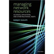 Managing Network Resources Alliances, Affiliations, and Other Relational Assets