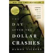 The Day After the Dollar Crashes A Survival Guide for the Rise of the New World Order