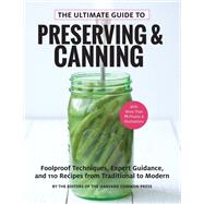 The Ultimate Guide to Preserving and Canning Foolproof Techniques, Expert Guidance, and 110 Recipes from Traditional to Modern