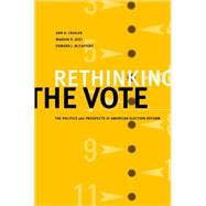 Rethinking the Vote The Politics and Prospects of American Election Reform