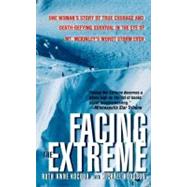 Facing the Extreme : One Woman's Story of True Courage and Death-Defying Survival in the Eye of Mt. Mckinley's Worst Storm Ever