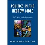 Politics in the Hebrew Bible God, Man, and Government