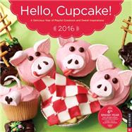 Hello, Cupcake! 2016 Wall Calendar A Delicious Year of Playful Creations and Sweet Inspirations