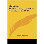 My Vision : What Life Is Composed of Both Spiritually and Earthly 1915