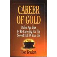 Career of Gold : Defeat Age Bias by Re-Careering for the Second Half of Your Life