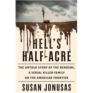 Hell's Half-Acre: The Untold Story of the Benders, a Serial Killer Family on the American Frontier