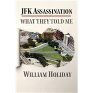 JFK Assassination - What They Told Me