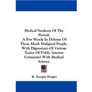 Medical Students of the Period: A Few Words in Defense of Those Much Maligned People, With Digressions of Various Topics of Public Interest Connected With Medical Science