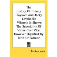 The History Of Tommy Playlove And Jacky Lovebook: Wherein Is Shown the Superiority of Virtue over Vice, However Dignified by Birth or Fortune