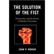 The Solution of the Fist Dostoevsky and the Roots of Modern Terrorism