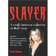 Slayer : A Totally Awesome Collection of Buffy Trivia