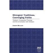 Divergent Traditions, Converging Faiths: Troeltsch, Comparative Theology, and the Conversation With Hinduism