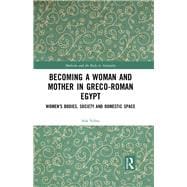 Becoming a Woman and Mother in Greco-Roman Egypt: WomenÆs Bodies, Society and Domestic Space