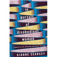 In Pursuit of Disobedient Women A Memoir of Love, Rebellion, and Family, Far Away