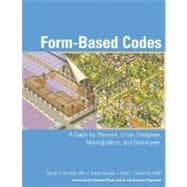 Form Based Codes A Guide for Planners, Urban Designers, Municipalities, and Developers
