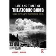 Life and Times of the Atomic Bomb: Nuclear Weapons and the Transformation of Warfare